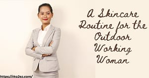 Read more about the article Radiant Skin in the Great Outdoors: A Skincare Routine for the Outdoor Working Woman