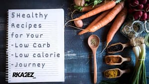 Read more about the article 5 Healthy Recipes for Your (Low Carb, Low-calorie Journey)